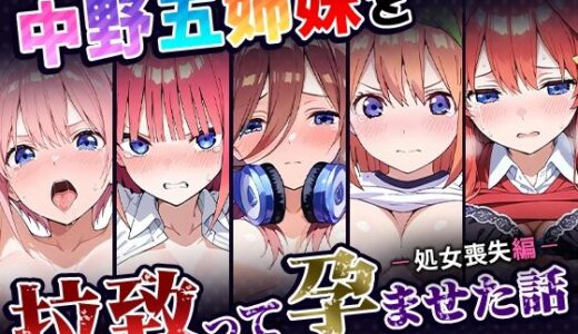 五等分の花嫁エロ漫画｜中野五姉妹を拉致って孕ませた話〜処女喪失編〜【中野家】